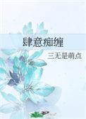 肆意痴缠作者三无是萌点