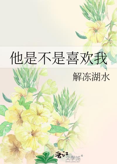 他是不是喜欢我作者解冻湖水