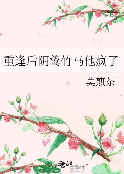 重逢后阴鸷竹马他疯了好看吗