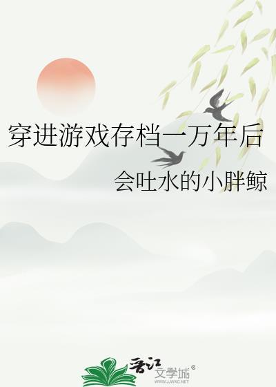 穿进游戏存档一万年后百度