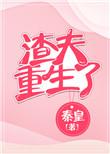 渣夫重生了秦皇txt