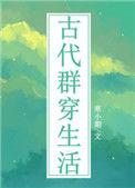 古代群穿生活寒小期无防盗