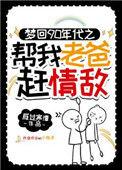 梦回90年代帮我老爸赶情敌短剧