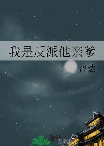我是反派他亲爹by泽达百度