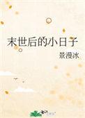 末世后的小日子景漫冰TXT