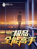 极品全能高手无删减