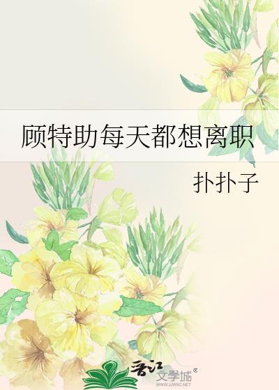 顾特助每天都想离职晋江