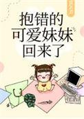 抱错的可爱妹妹回来了百度txt
