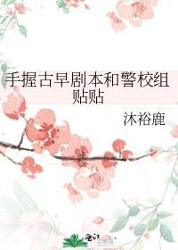 手握古早剧本和警校组贴贴免费