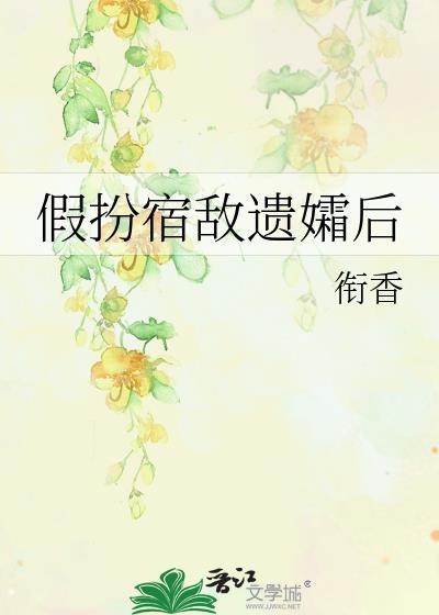 假扮宿敌遗孀后免费观看