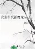 女主和反派魔龙he了盘搜搜