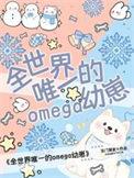 全世界唯一的Omega幼崽养老院有关章节