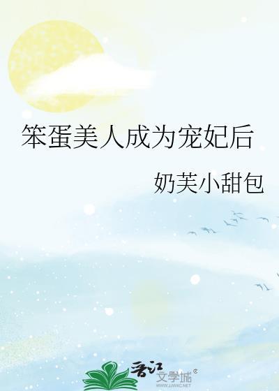 笨蛋美人成为宠妃后txt