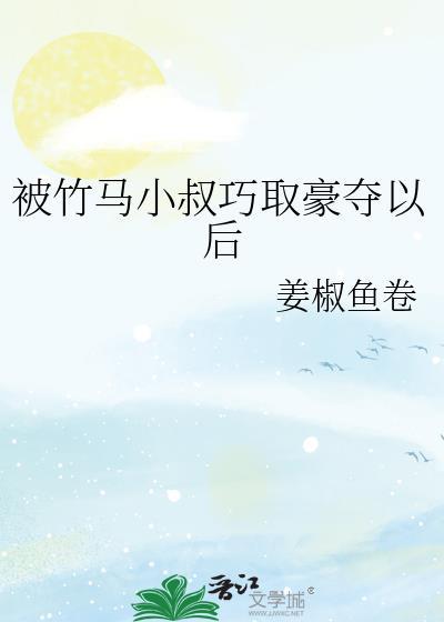 被竹马小叔巧取豪夺以后的番外