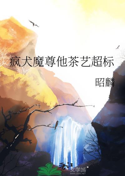 疯犬魔尊他茶艺超标 免费