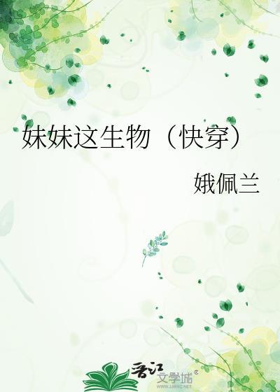 妹妹这生物快穿全文阅读