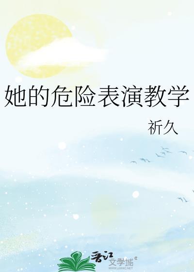 她的危险表演教学祈久