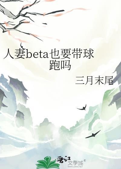 人妻beta也要带球跑吗 txt
