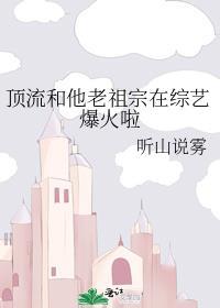 顶流和他老祖宗在综艺爆火啦无错版