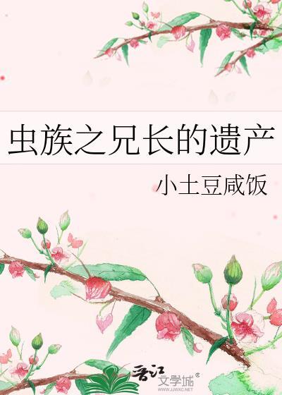 虫族之兄长的遗产懒人听书