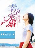 幸孕宠婚短剧100集免费观看视频