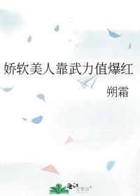娇软美人靠武力值爆红朔霜 最新章节 无弹窗