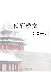 侯府娇宠全文免费阅读无弹窗
