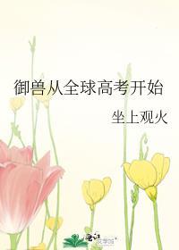 御兽从全球高考开始无错版笔趣阁