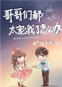 哥哥们都太宠我了怎么办在线观看