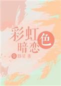 彩虹色暗恋作者引路星txt