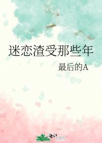 <迷恋渣受那些年作者最后的A