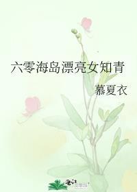 六零海岛漂亮女知青 慕夏衣百度