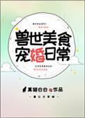 兽世美食宠婚日常乐文
