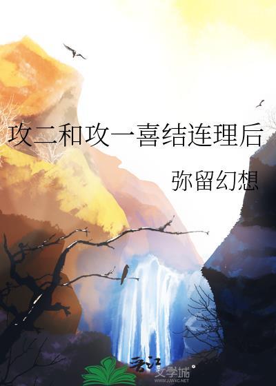攻二和攻一喜结连理后笔趣阁最新章