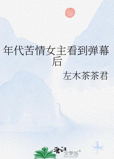 年代苦情女主看到弹幕后+番外