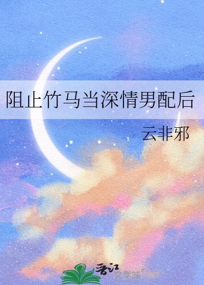 阻止竹马当深情男配后云非邪
