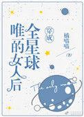 穿成全星球唯一的女生后