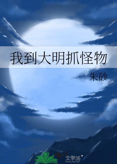 我到大明抓怪物晋江