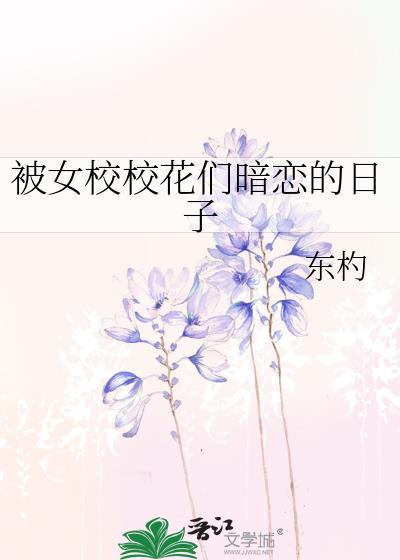 被女校校花们暗恋的日子_东杓