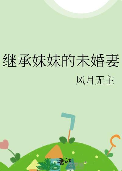 继承妹妹的未婚妻免费阅读