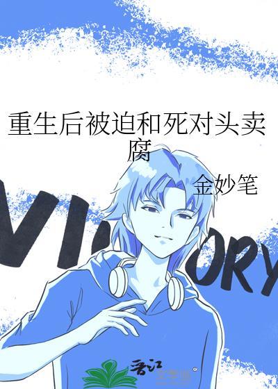 重生后被迫和死对头卖腐(金妙笔)全