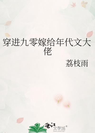 穿进九零嫁给年代文大佬荔枝雨番外