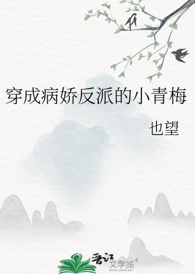 穿成病娇反派的小青梅全文加番外TXT
