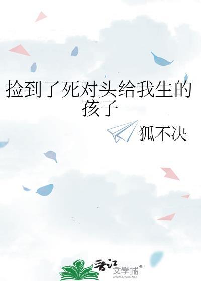捡到了死对头给我生的孩子by狐不决