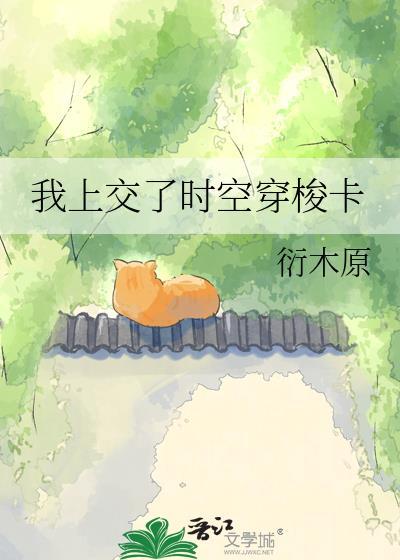 我上交了时空穿梭卡衍木原