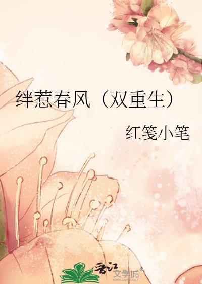 绊惹春风(双重生)晋江