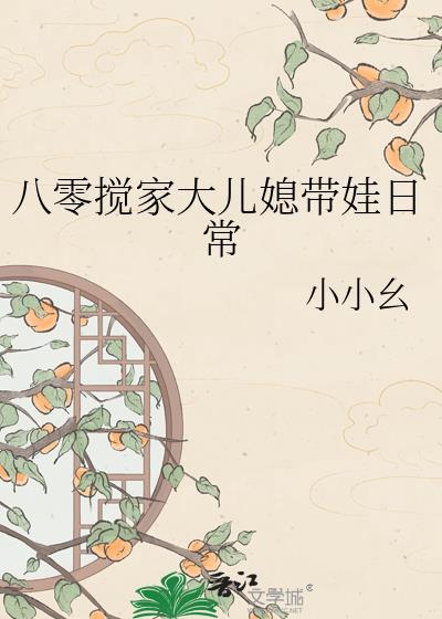 八零搅家大儿媳带娃日常小小幺免费阅读