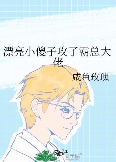 漂亮小傻子攻了霸总大佬受
