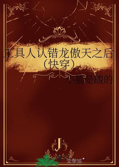 工具人认错龙傲天之后(快穿)TXT