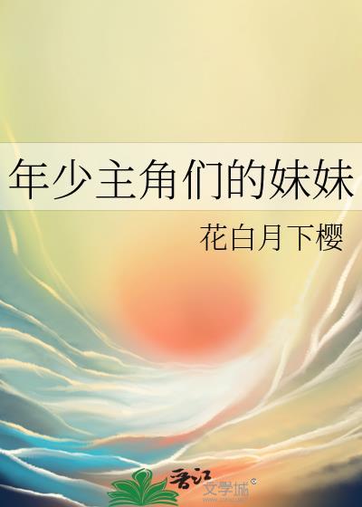 年少主角们的妹妹笔趣阁最新章节